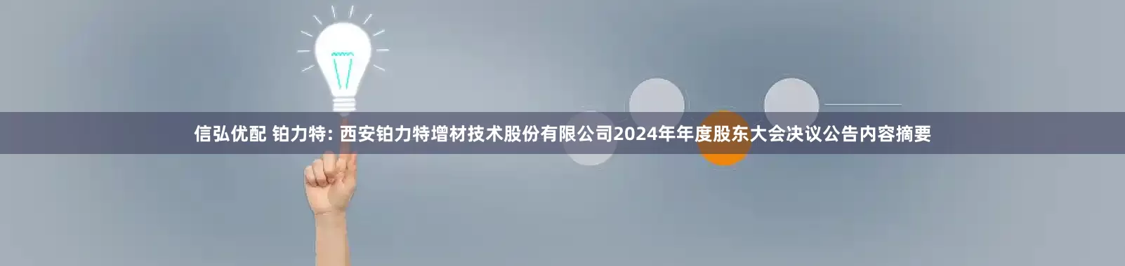 信弘优配 铂力特: 西安铂力特增材技术股份有限公司2024年年度股东大会决议公告内容摘要